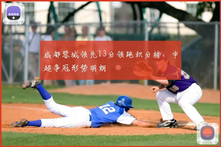 成都蓉城领先13分领跑积分榜,中超争冠形势明朗